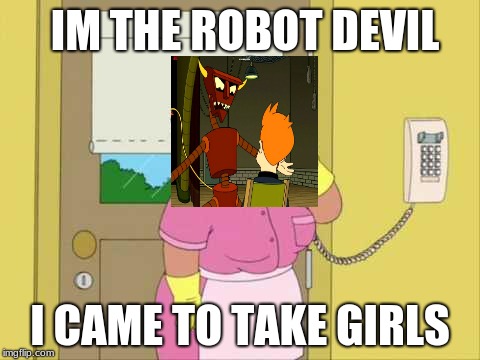 robot devil is a girl | IM THE ROBOT DEVIL; I CAME TO TAKE GIRLS | image tagged in memes,consuela,devil,hell | made w/ Imgflip meme maker