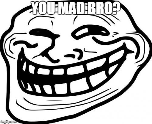 Troll Face Meme | YOU MAD BRO? | image tagged in memes,troll face | made w/ Imgflip meme maker