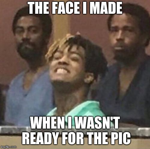 xxxtentacion | THE FACE I MADE; WHEN I WASN'T READY FOR THE PIC | image tagged in xxxtentacion | made w/ Imgflip meme maker