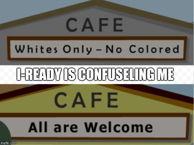 I-READY IS CONFUSELING ME | image tagged in why | made w/ Imgflip meme maker