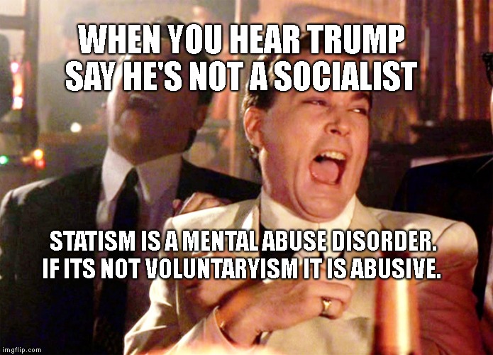 Emailed taxes | WHEN YOU HEAR TRUMP SAY HE'S NOT A SOCIALIST; STATISM IS A MENTAL ABUSE DISORDER. IF ITS NOT VOLUNTARYISM IT IS ABUSIVE. | image tagged in emailed taxes | made w/ Imgflip meme maker