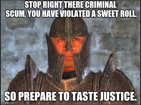Oblivion Guard |  STOP RIGHT THERE CRIMINAL SCUM, YOU HAVE VIOLATED A SWEET ROLL. SO PREPARE TO TASTE JUSTICE. | image tagged in oblivion guard | made w/ Imgflip meme maker