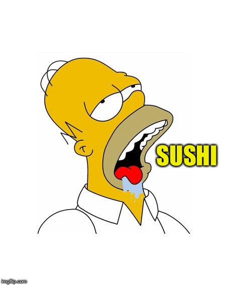 Homer Simpson Drooling | SUSHI | image tagged in homer simpson drooling | made w/ Imgflip meme maker