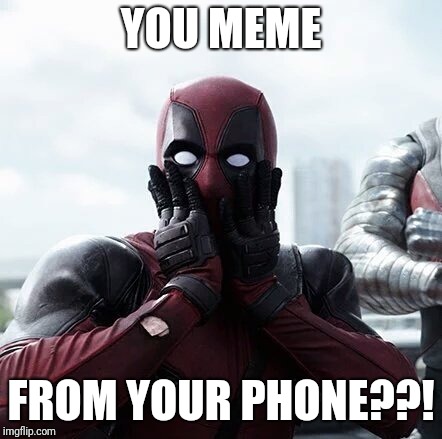 Deadpool Surprised Meme | YOU MEME FROM YOUR PHONE??! | image tagged in memes,deadpool surprised | made w/ Imgflip meme maker