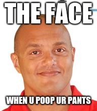 xtragay | THE FACE; WHEN U POOP UR PANTS | image tagged in xtragay | made w/ Imgflip meme maker