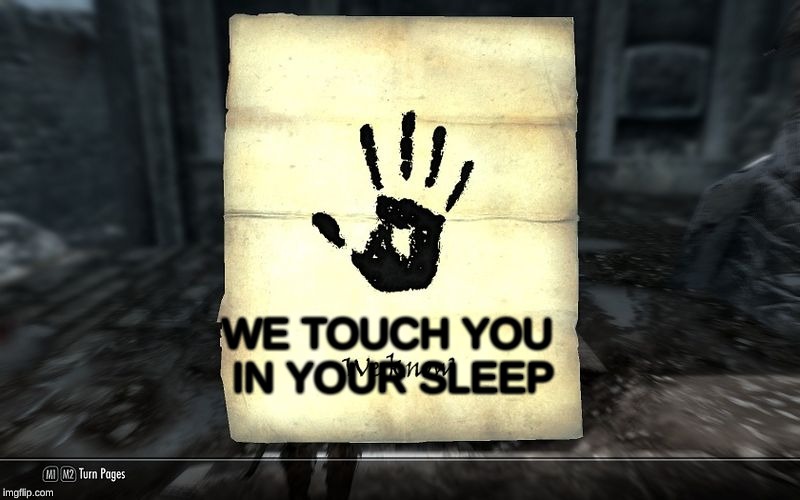 skyrim: We know |  WE TOUCH YOU IN YOUR SLEEP | image tagged in skyrim we know | made w/ Imgflip meme maker