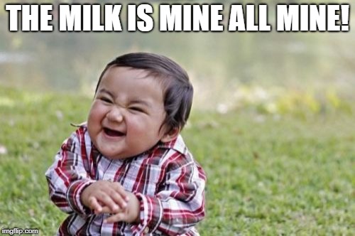 Evil Toddler Meme | THE MILK IS MINE ALL MINE! | image tagged in memes,evil toddler | made w/ Imgflip meme maker
