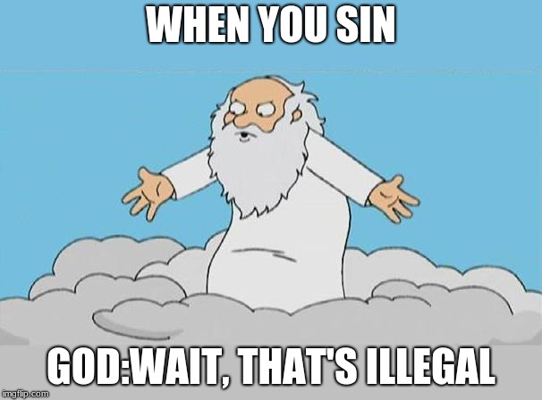 God Cloud Dios Nube | WHEN YOU SIN; GOD:WAIT, THAT'S ILLEGAL | image tagged in god cloud dios nube | made w/ Imgflip meme maker