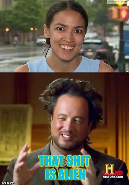 THAT SHIT IS ALIEN | image tagged in memes,ancient aliens,alexandria ocasio-cortez | made w/ Imgflip meme maker