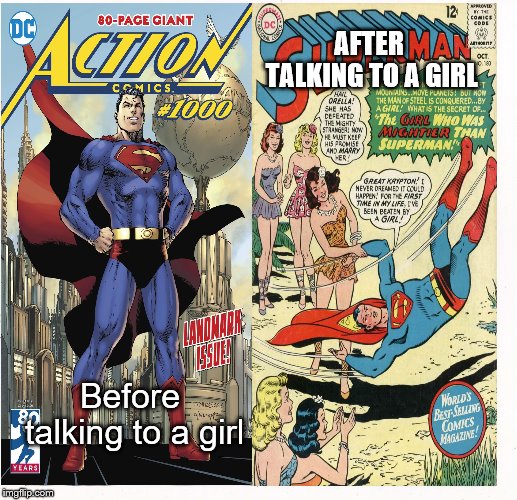 Talking To A Girl- Before & After | AFTER TALKING TO A GIRL; Before talking to a girl | image tagged in memes,talking to a girl,before  after,superman | made w/ Imgflip meme maker