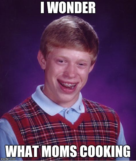 Bad Luck Brian Meme | I WONDER; WHAT MOMS COOKING | image tagged in memes,bad luck brian | made w/ Imgflip meme maker