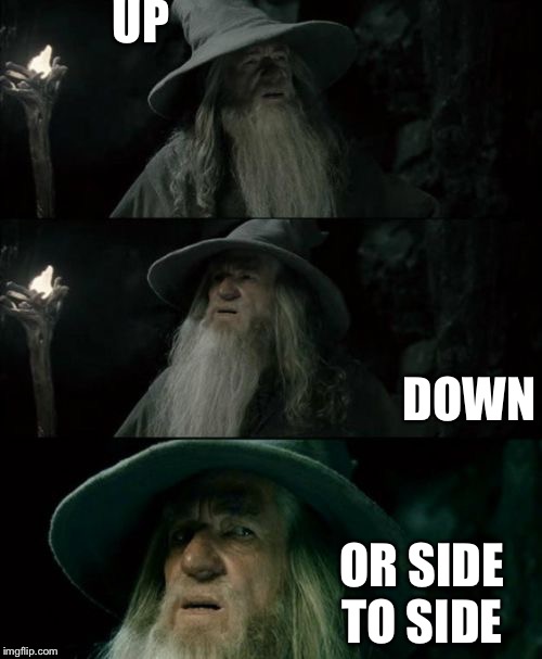 Confused Gandalf Meme | UP; DOWN; OR SIDE TO SIDE | image tagged in memes,confused gandalf | made w/ Imgflip meme maker
