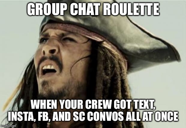 confused dafuq jack sparrow what | GROUP CHAT ROULETTE; WHEN YOUR CREW GOT TEXT, INSTA, FB, AND SC CONVOS ALL AT ONCE | image tagged in confused dafuq jack sparrow what | made w/ Imgflip meme maker