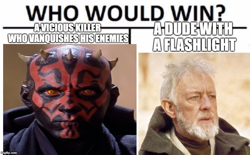 Flashlight Dude Star Wars | A DUDE WITH A FLASHLIGHT; A VICIOUS KILLER WHO VANQUISHES HIS ENEMIES | image tagged in funny,memes,who would win,star wars,darth maul,obi wan kenobi | made w/ Imgflip meme maker