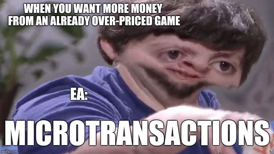 Microtransactions Gallor | WHEN YOU WANT MORE MONEY FROM AN ALREADY OVER-PRICED GAME; EA:; MICROTRANSACTIONS | image tagged in ill take your stock | made w/ Imgflip meme maker