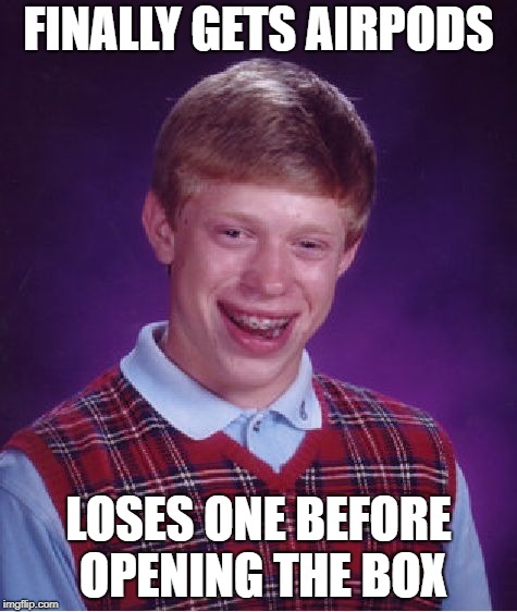 Bad Luck Brian Meme | FINALLY GETS AIRPODS; LOSES ONE BEFORE OPENING THE BOX | image tagged in memes,bad luck brian | made w/ Imgflip meme maker