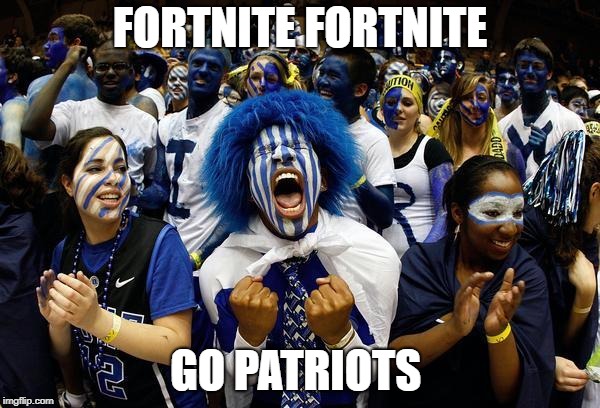 Crazy sports | FORTNITE FORTNITE; GO PATRIOTS | image tagged in crazy sports | made w/ Imgflip meme maker