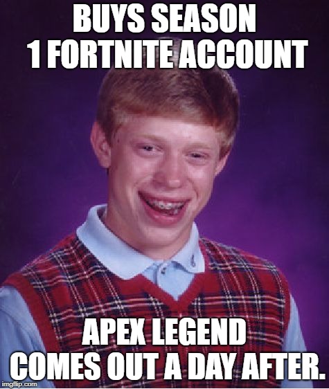 Bad Luck Brian Meme | BUYS SEASON 1 FORTNITE ACCOUNT; APEX LEGEND COMES OUT A DAY AFTER. | image tagged in memes,bad luck brian | made w/ Imgflip meme maker