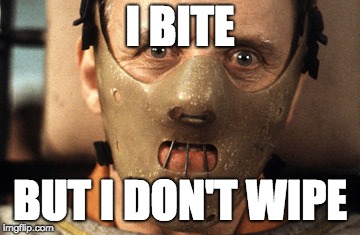 Hello Clarice | I BITE; BUT I DON'T WIPE | image tagged in hello clarice | made w/ Imgflip meme maker