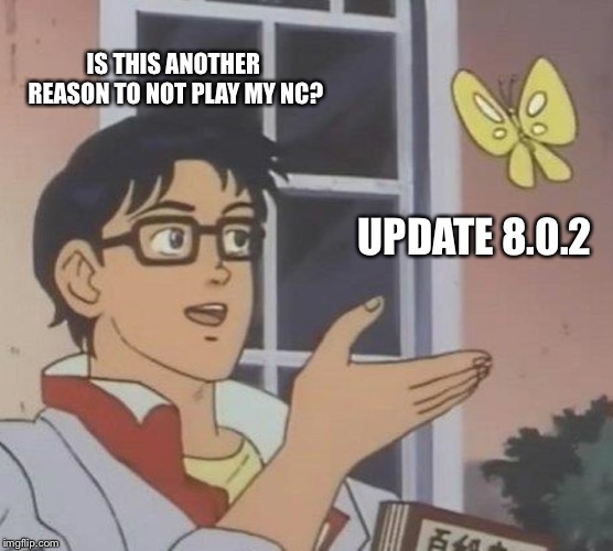 Is This A Pigeon Meme | IS THIS ANOTHER REASON TO NOT PLAY MY NC? UPDATE 8.0.2 | image tagged in memes,is this a pigeon | made w/ Imgflip meme maker