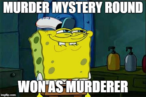 Don't You Squidward Meme | MURDER MYSTERY ROUND; WON AS MURDERER | image tagged in memes,dont you squidward | made w/ Imgflip meme maker