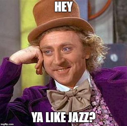 Creepy Condescending Wonka | HEY; YA LIKE JAZZ? | image tagged in memes,creepy condescending wonka | made w/ Imgflip meme maker