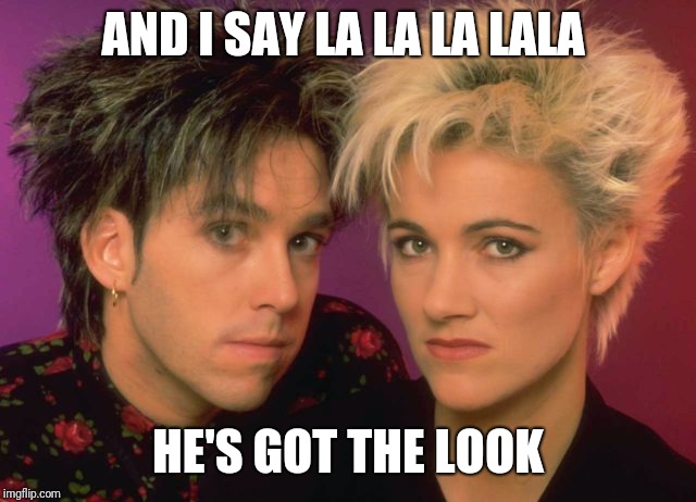 AND I SAY LA LA LA LALA HE'S GOT THE LOOK | made w/ Imgflip meme maker