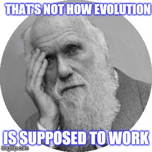 Darwin Facepalm | THAT'S NOT HOW EVOLUTION IS SUPPOSED TO WORK | image tagged in darwin facepalm | made w/ Imgflip meme maker