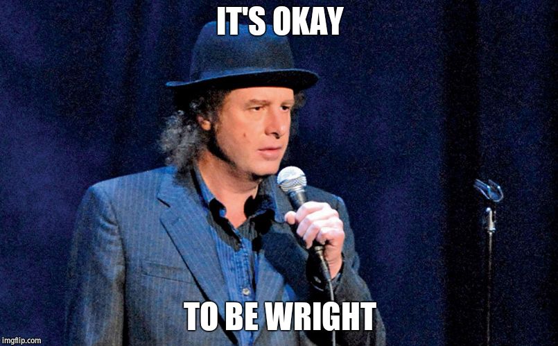 Steven Wright | IT'S OKAY TO BE WRIGHT | image tagged in steven wright | made w/ Imgflip meme maker