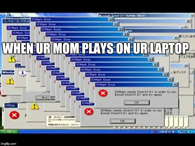 Windows Errors | WHEN UR MOM PLAYS ON UR LAPTOP | image tagged in windows errors | made w/ Imgflip meme maker