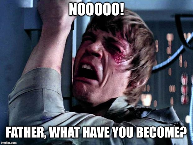 Luke Skywalker No Era Penal | NOOOOO! FATHER, WHAT HAVE YOU BECOME? | image tagged in luke skywalker no era penal | made w/ Imgflip meme maker
