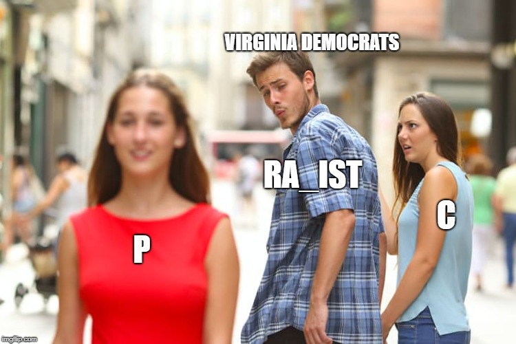 Distracted Boyfriend | VIRGINIA DEMOCRATS; RA_IST; C; P | image tagged in memes,distracted boyfriend | made w/ Imgflip meme maker