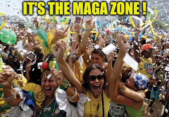celebrate | IT'S THE MAGA ZONE ! | image tagged in celebrate | made w/ Imgflip meme maker