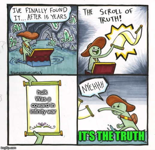 The Scroll Of Truth Meme | hulk Was a coward in infinity war; IT’S THE TRUTH | image tagged in memes,the scroll of truth | made w/ Imgflip meme maker