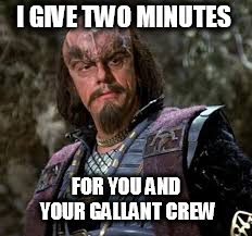Commander Kruge | I GIVE TWO MINUTES; FOR YOU AND YOUR GALLANT CREW | image tagged in commander kruge | made w/ Imgflip meme maker