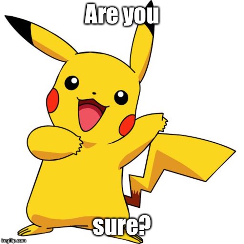 Pikachu  | Are you; sure? | image tagged in pikachu | made w/ Imgflip meme maker