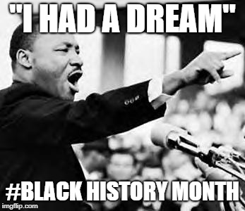 Martin Luther king jr | "I HAD A DREAM"; #BLACK HISTORY MONTH | image tagged in martin luther king jr | made w/ Imgflip meme maker