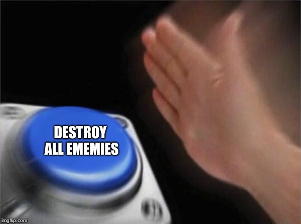 Blank Nut Button | DESTROY ALL EMEMIES | image tagged in memes,blank nut button | made w/ Imgflip meme maker