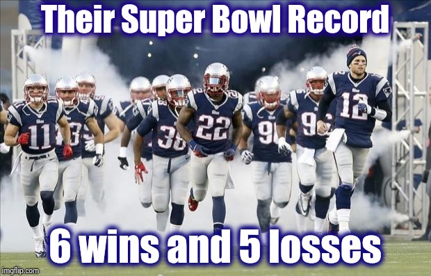 New England Patriots | Their Super Bowl Record 6 wins and 5 losses | image tagged in new england patriots | made w/ Imgflip meme maker