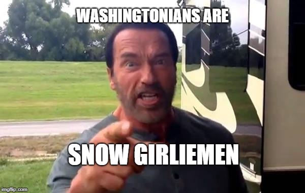Arnold Put the Cookie Down | WASHINGTONIANS ARE; SNOW GIRLIEMEN | image tagged in arnold put the cookie down | made w/ Imgflip meme maker