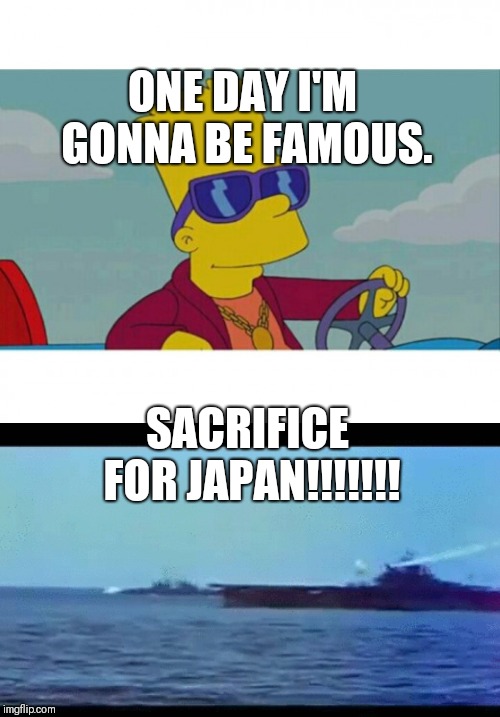 Bart plane meme | ONE DAY I'M GONNA BE FAMOUS. SACRIFICE FOR JAPAN!!!!!!! | image tagged in bart plane meme | made w/ Imgflip meme maker