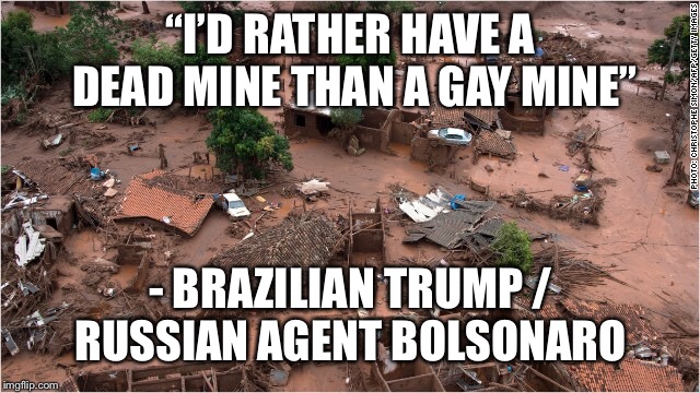 No son of mine | “I’D RATHER HAVE A DEAD MINE THAN A GAY MINE”; - BRAZILIAN TRUMP / RUSSIAN AGENT BOLSONARO | image tagged in bolsonaro,venezuela,that moment when you die in minecraft | made w/ Imgflip meme maker