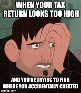 Maybe it’s just Pres. Trump | WHEN YOUR TAX RETURN LOOKS TOO HIGH; AND YOU’RE TRYING TO FIND WHERE YOU ACCIDENTALLY CHEATED | image tagged in income taxes,taxes,dean,the iron giant,cheating | made w/ Imgflip meme maker