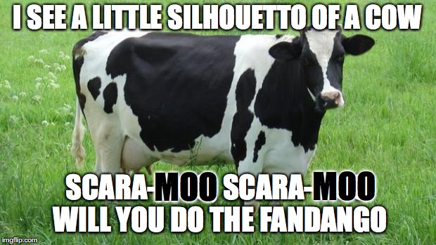Moohemian Rhapsody |  I SEE A LITTLE SILHOUETTO OF A COW; MOO; MOO; SCARA-MOO, SCARA-MOO WILL YOU DO THE FANDANGO | image tagged in cow,queen,bohemian rhapsody | made w/ Imgflip meme maker