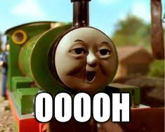 Thomas and Friends Percy Face | OOOOH | image tagged in thomas and friends percy face | made w/ Imgflip meme maker