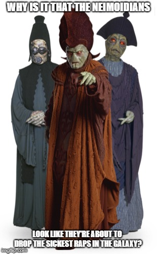 The sickest rappers ever | WHY IS IT THAT THE NEIMOIDIANS; LOOK LIKE THEY'RE ABOUT TO DROP THE SICKEST RAPS IN THE GALAXY? | image tagged in rappers,neimodians,star wars | made w/ Imgflip meme maker