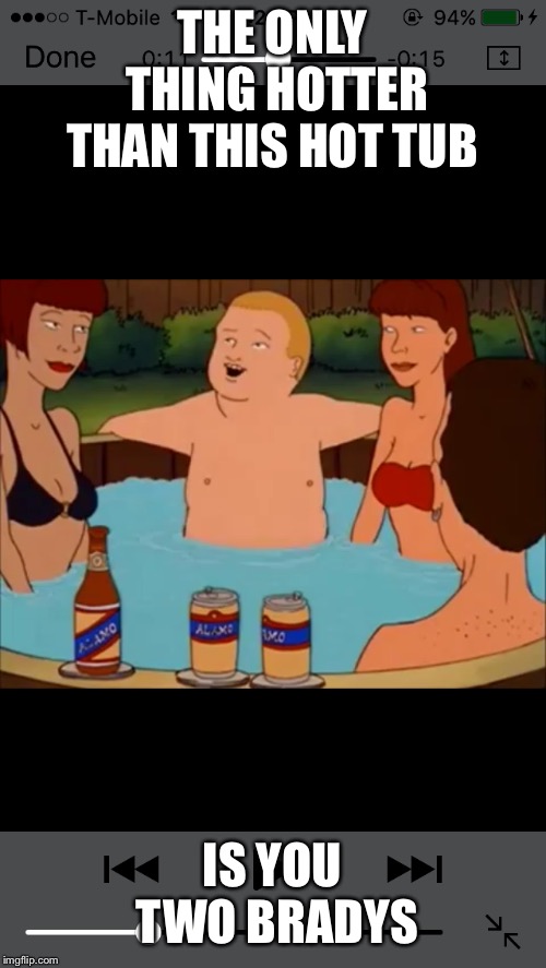 Hottub | THE ONLY THING HOTTER THAN THIS HOT TUB; IS YOU TWO BRADYS | image tagged in king of the hill,star fox,fat cat,fat kid walks into mcdonalds | made w/ Imgflip meme maker