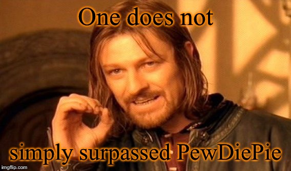Go subscribe to PewDiePie #DoingMyPart | One does not; simply surpassed PewDiePie | image tagged in memes,one does not simply,pewdiepie,youtube,funny,youtubers | made w/ Imgflip meme maker