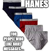 Truth in Advertising | HANES; FOR PEOPLE WHO LIKE BRIEF MESSAGES.... | image tagged in underwear | made w/ Imgflip meme maker