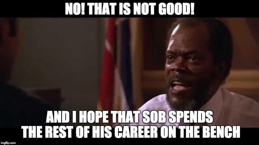 NO! THAT IS NOT GOOD! AND I HOPE THAT SOB SPENDS THE REST OF HIS CAREER ON THE BENCH | image tagged in samuel l jackson,ncaa | made w/ Imgflip meme maker